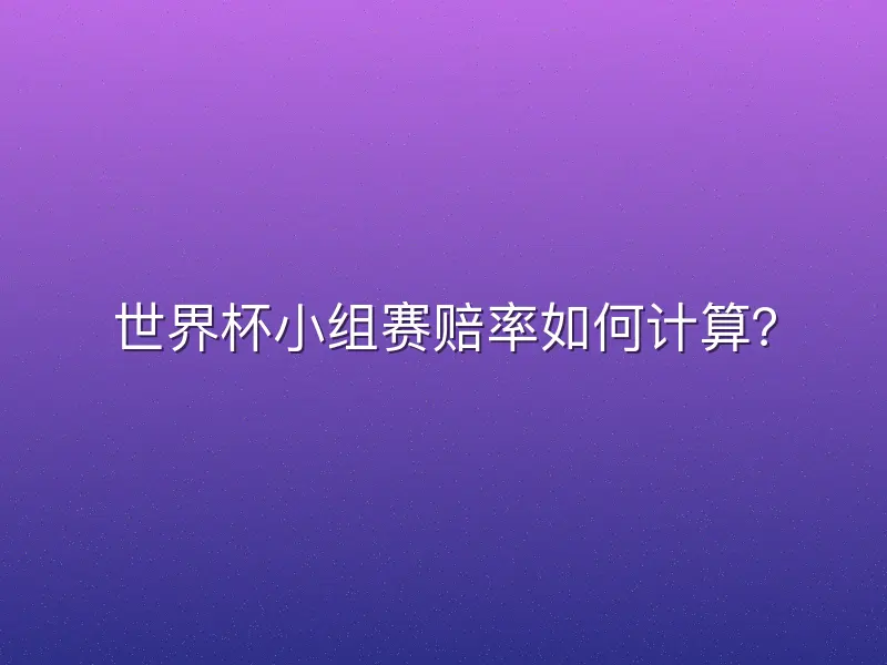 世界杯小组赛赔率如何计算？